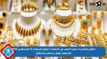 «تغير مفاجئ» سعر الذهب في الإمارات اليوم الأربعاء 13 أغسطس 2025 كم وصل وهل يستمر بالارتفاع